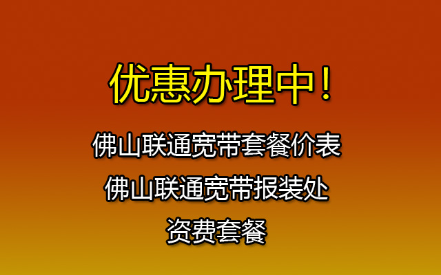 佛山联通宽带营业厅-佛山联通宽带报装处-资费套餐